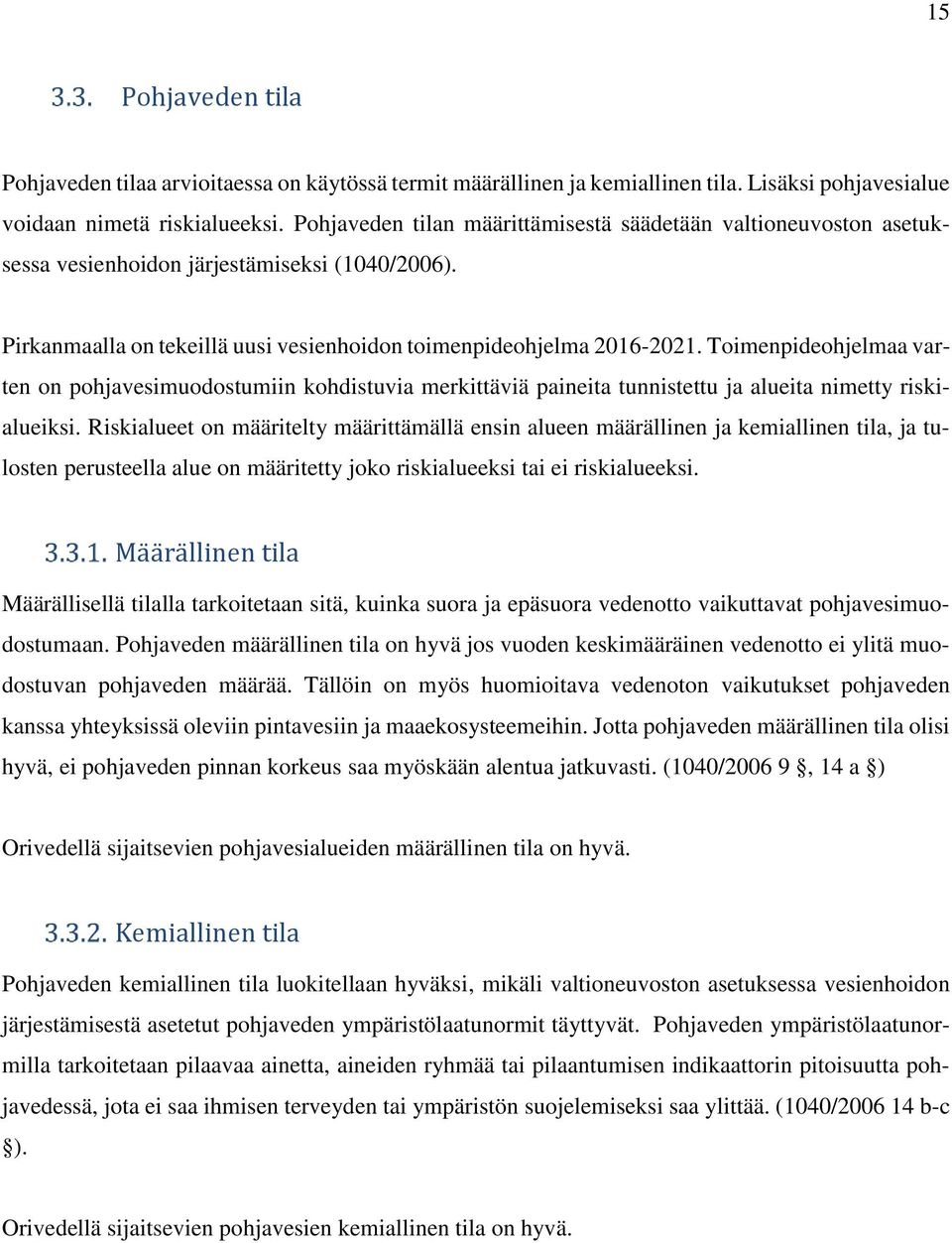 Toimenpideohjelmaa varten on pohjavesimuodostumiin kohdistuvia merkittäviä paineita tunnistettu ja alueita nimetty riskialueiksi.