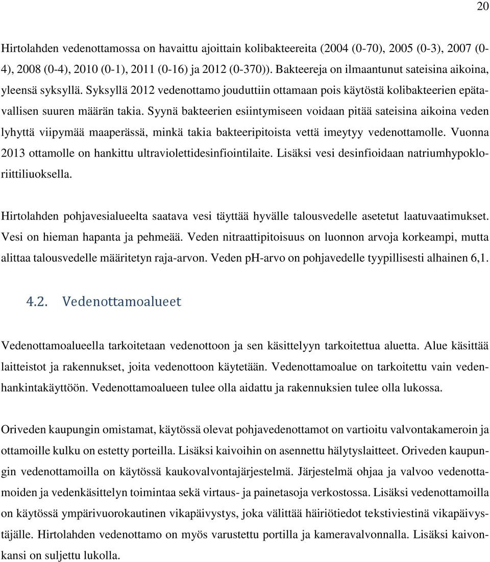 Syynä bakteerien esiintymiseen voidaan pitää sateisina aikoina veden lyhyttä viipymää maaperässä, minkä takia bakteeripitoista vettä imeytyy vedenottamolle.