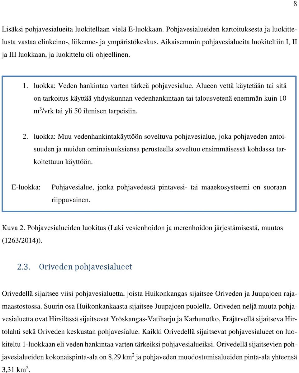 Alueen vettä käytetään tai sitä on tarkoitus käyttää yhdyskunnan vedenhankintaan tai talousvetenä enemmän kuin 10 m 3 /vrk tai yli 50 ihmisen tarpeisiin. 2.