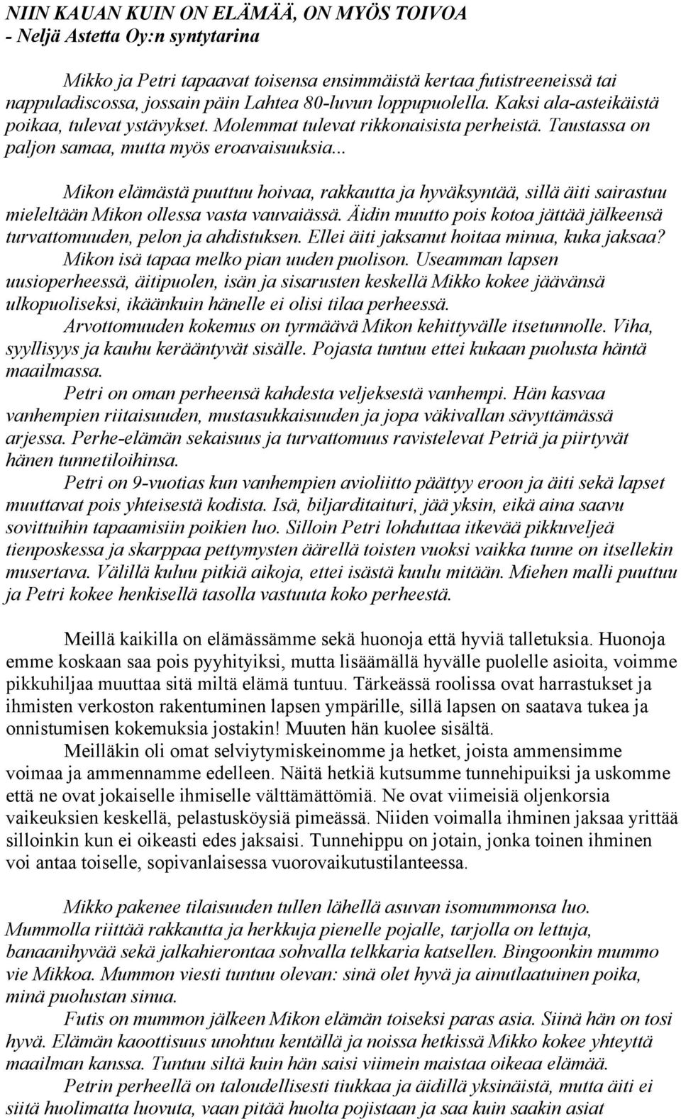 .. Mikon elämästä puuttuu hoivaa, rakkautta ja hyväksyntää, sillä äiti sairastuu mieleltään Mikon ollessa vasta vauvaiässä.