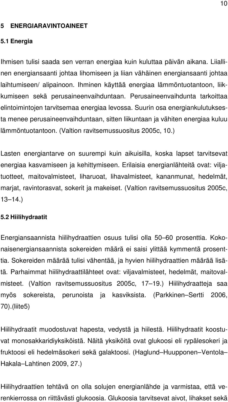 Perusaineenvaihdunta tarkoittaa elintoimintojen tarvitsemaa energiaa levossa.