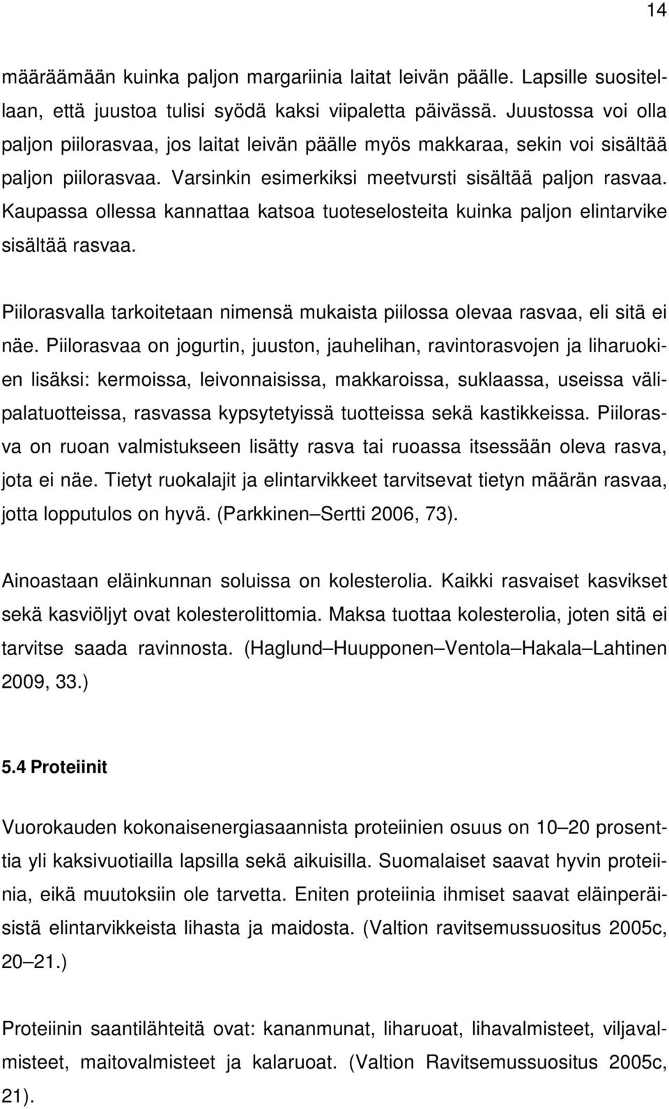 Kaupassa ollessa kannattaa katsoa tuoteselosteita kuinka paljon elintarvike sisältää rasvaa. Piilorasvalla tarkoitetaan nimensä mukaista piilossa olevaa rasvaa, eli sitä ei näe.