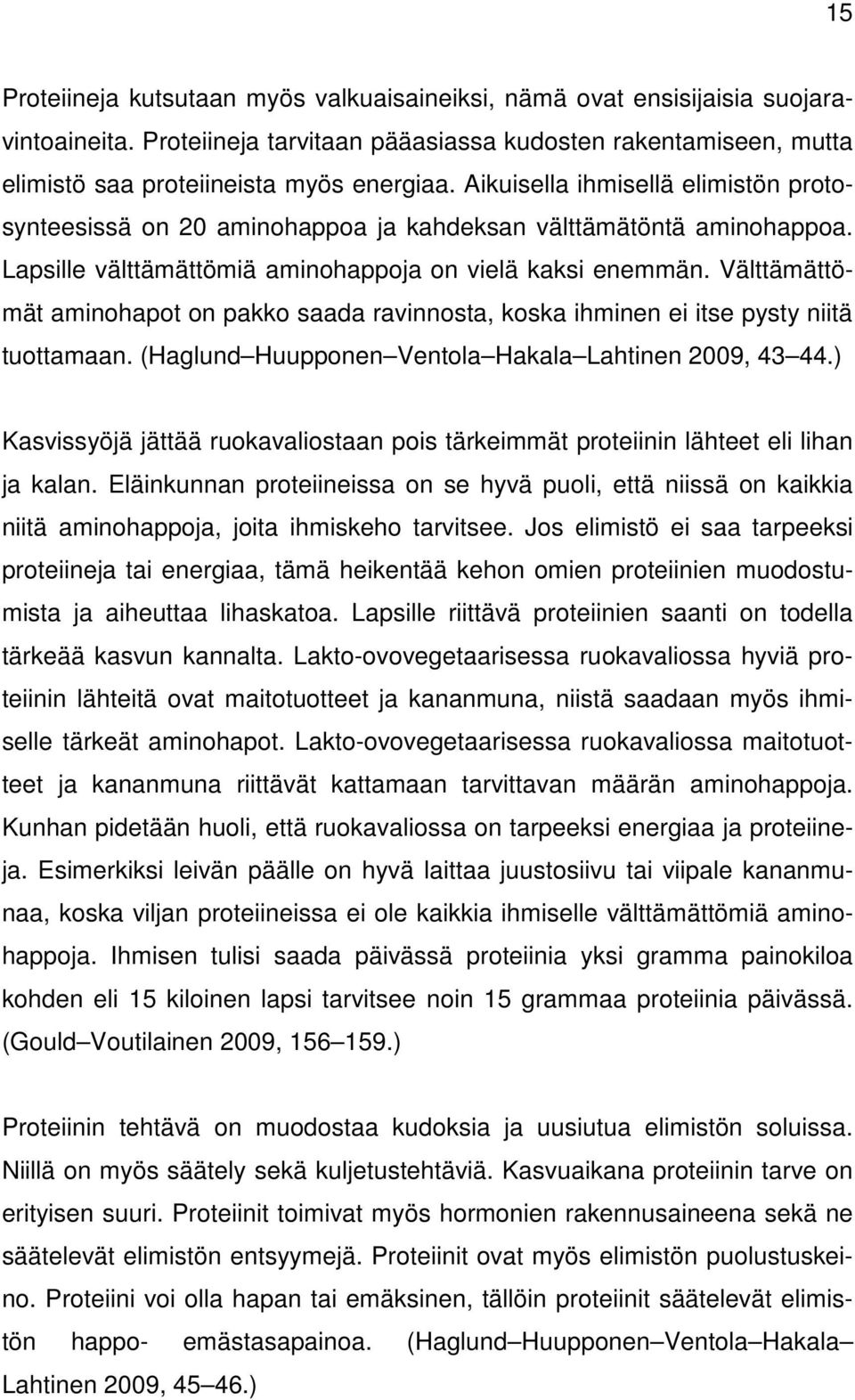 Välttämättömät aminohapot on pakko saada ravinnosta, koska ihminen ei itse pysty niitä tuottamaan. (Haglund Huupponen Ventola Hakala Lahtinen 2009, 43 44.