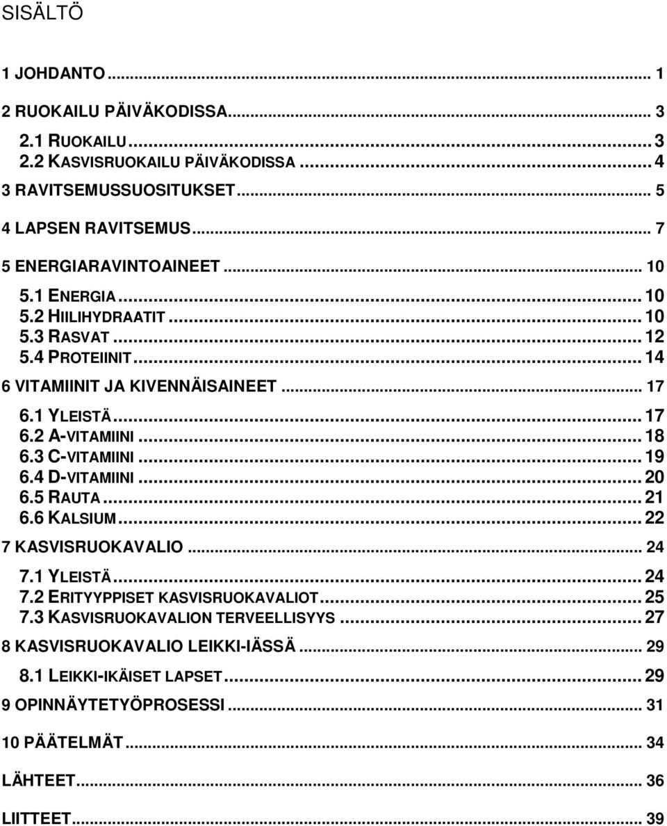 .. 18 6.3 C-VITAMIINI... 19 6.4 D-VITAMIINI... 20 6.5 RAUTA... 21 6.6 KALSIUM... 22 7 KASVISRUOKAVALIO... 24 7.1 YLEISTÄ... 24 7.2 ERITYYPPISET KASVISRUOKAVALIOT... 25 7.