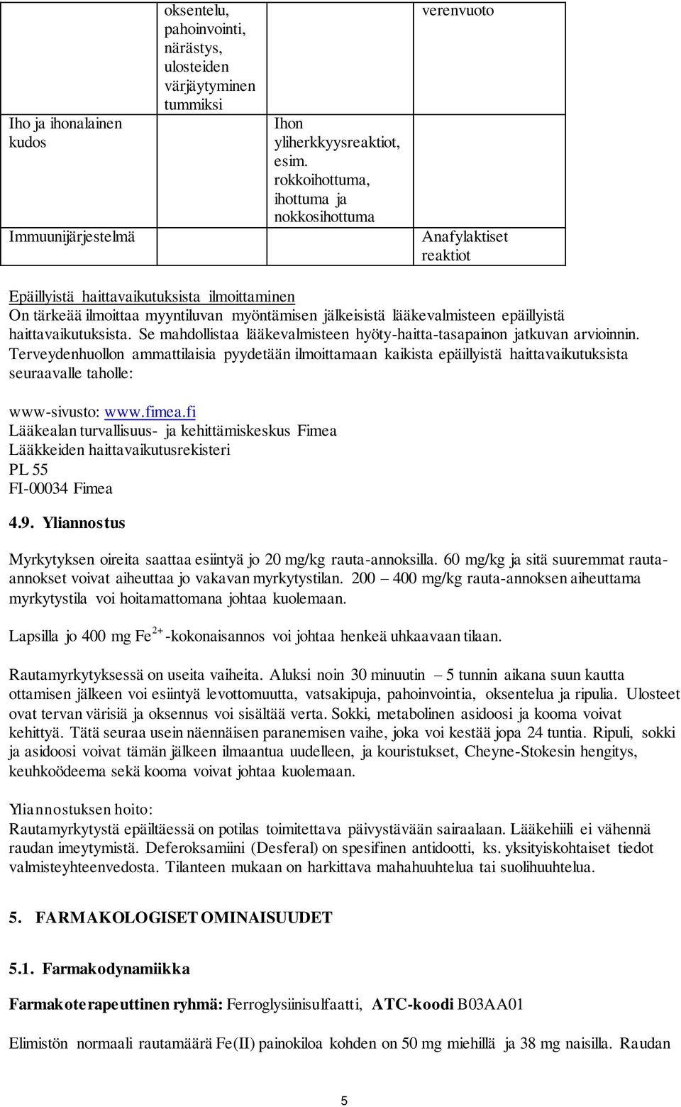 epäillyistä haittavaikutuksista. Se mahdollistaa lääkevalmisteen hyöty-haitta-tasapainon jatkuvan arvioinnin.