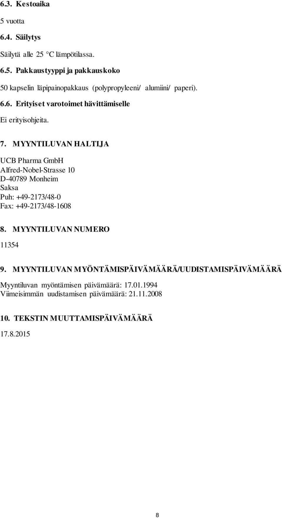 MYYNTILUVAN HALTIJA UCB Pharma GmbH Alfred-Nobel-Strasse 10 D-40789 Monheim Saksa Puh: +49-2173/48-0 Fax: +49-2173/48-1608 8.