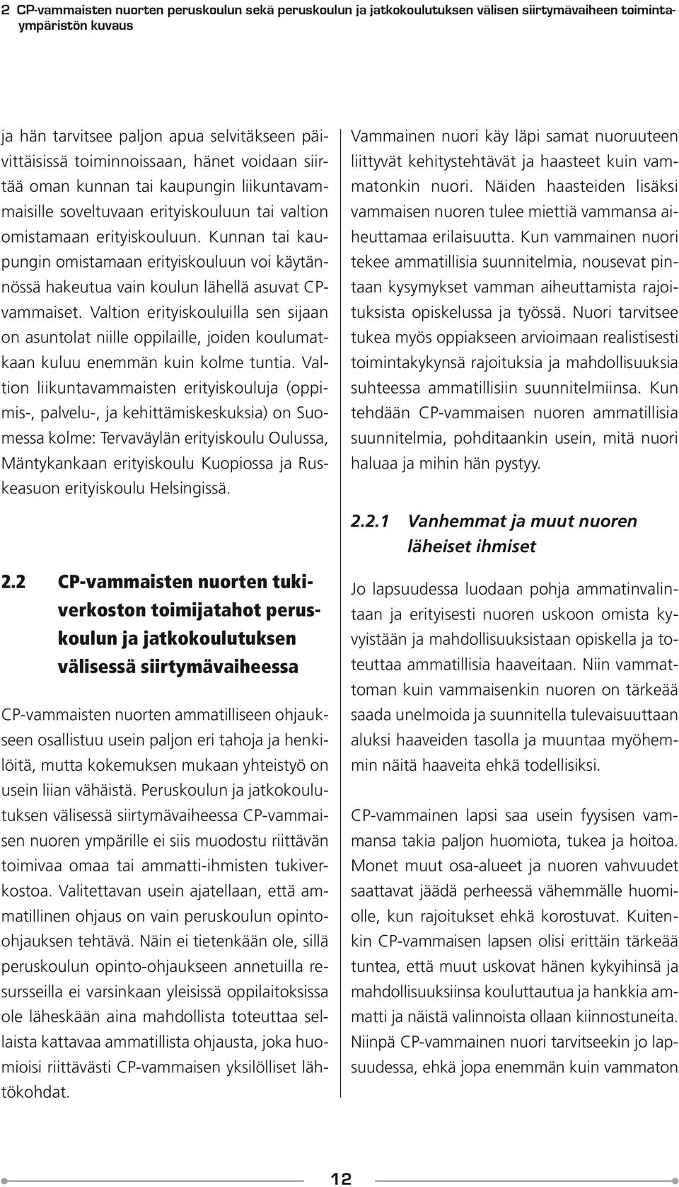 Kunnan tai kaupungin omistamaan erityiskouluun voi käytännössä hakeutua vain koulun lähellä asuvat CPvammaiset.