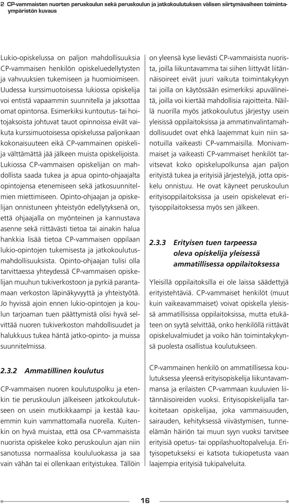 Esimerkiksi kuntoutus- tai hoitojaksoista johtuvat tauot opinnoissa eivät vaikuta kurssimuotoisessa opiskelussa paljonkaan kokonaisuuteen eikä CP-vammainen opiskelija välttämättä jää jälkeen muista