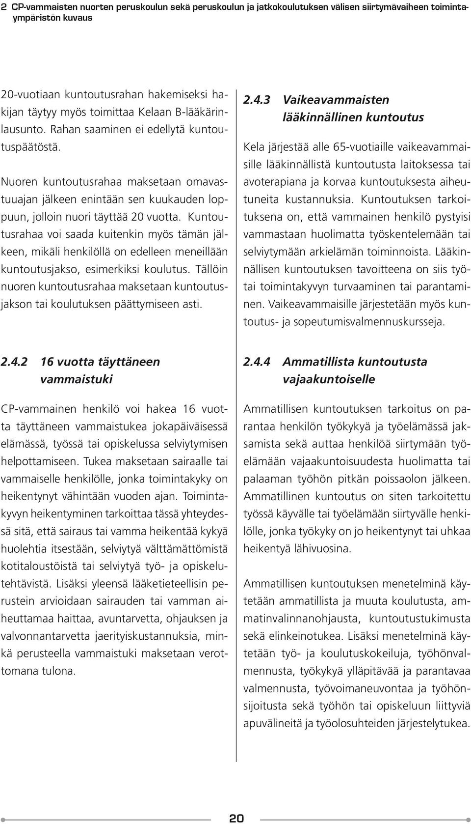 Kuntoutusrahaa voi saada kuitenkin myös tämän jälkeen, mikäli henkilöllä on edelleen meneillään kuntoutusjakso, esimerkiksi koulutus.