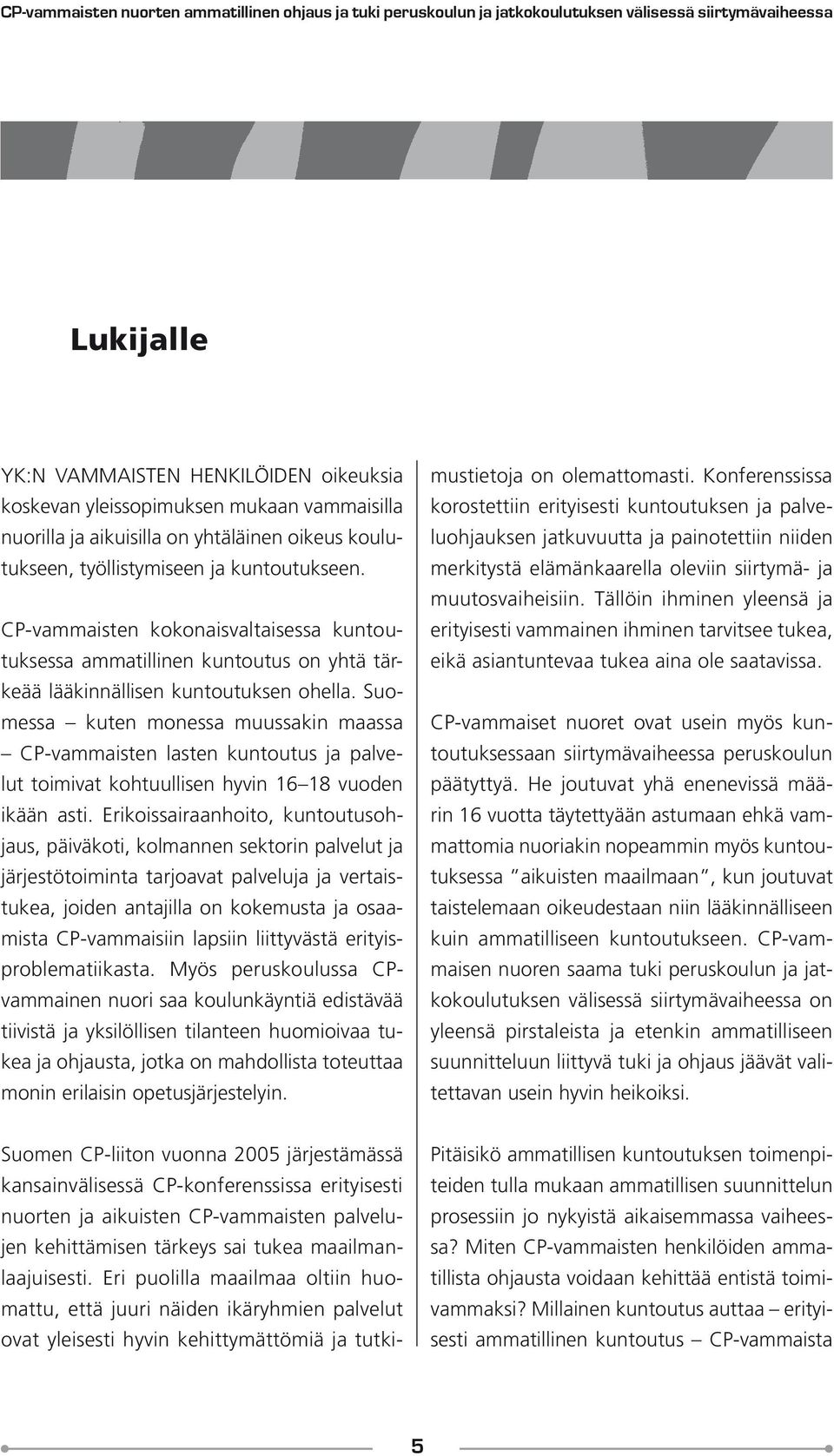 CP-vammaisten kokonaisvaltaisessa kuntoutuksessa ammatillinen kuntoutus on yhtä tärkeää lääkinnällisen kuntoutuksen ohella.