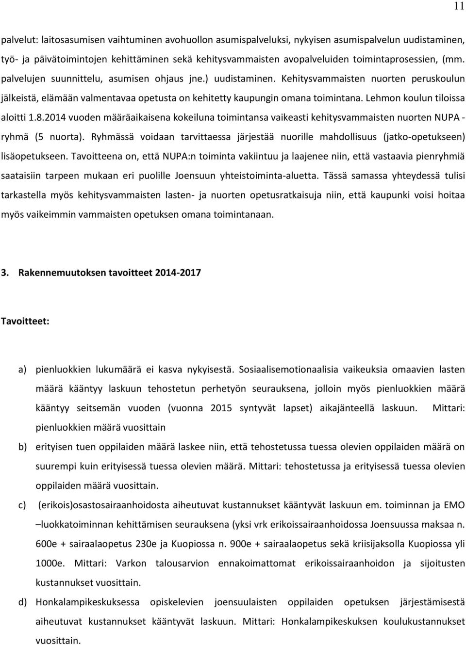 Kehitysvammaisten nuorten peruskoulun jälkeistä, elämään valmentavaa opetusta on kehitetty kaupungin omana toimintana. Lehmon koulun tiloissa aloitti 1.8.