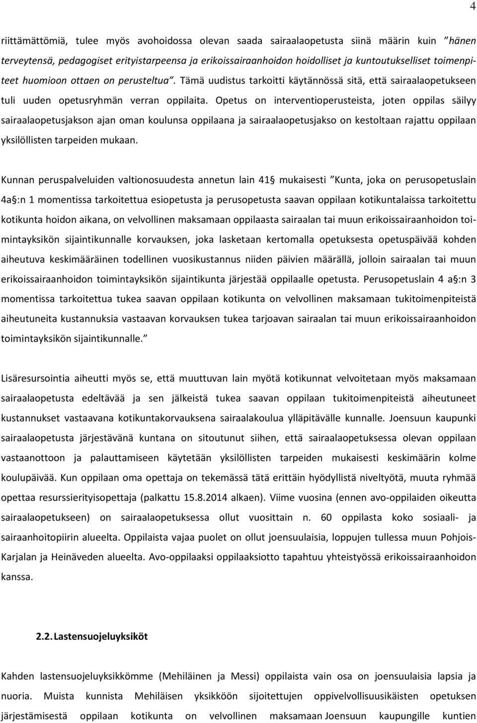 Opetus on interventioperusteista, joten oppilas säilyy sairaalaopetusjakson ajan oman koulunsa oppilaana ja sairaalaopetusjakso on kestoltaan rajattu oppilaan yksilöllisten tarpeiden mukaan.