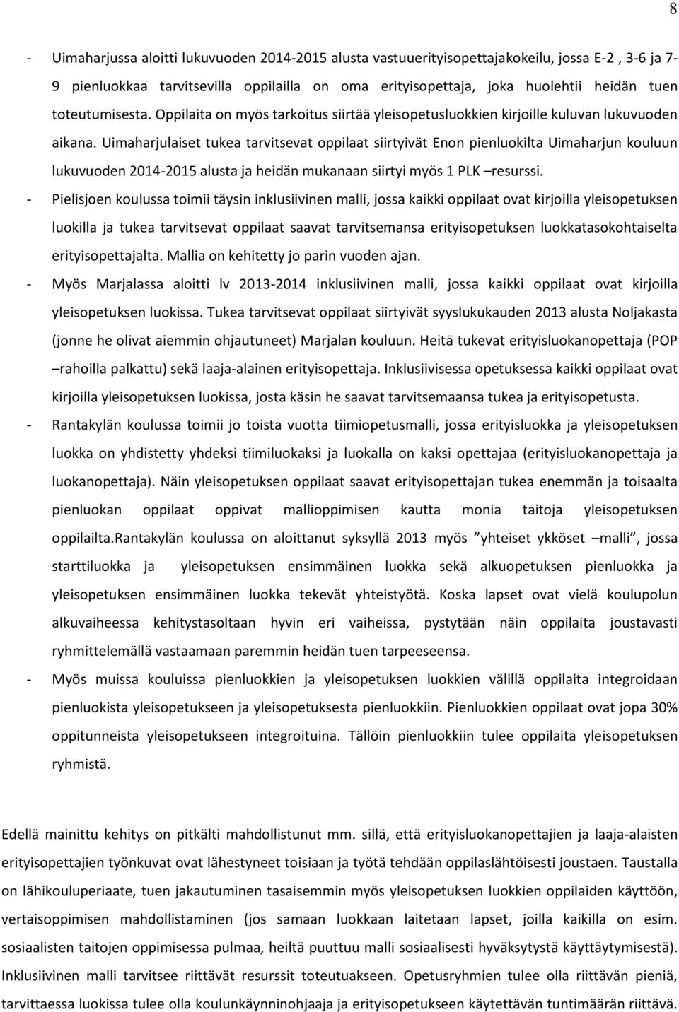 Uimaharjulaiset tukea tarvitsevat oppilaat siirtyivät Enon pienluokilta Uimaharjun kouluun lukuvuoden 2014-2015 alusta ja heidän mukanaan siirtyi myös 1 PLK resurssi.