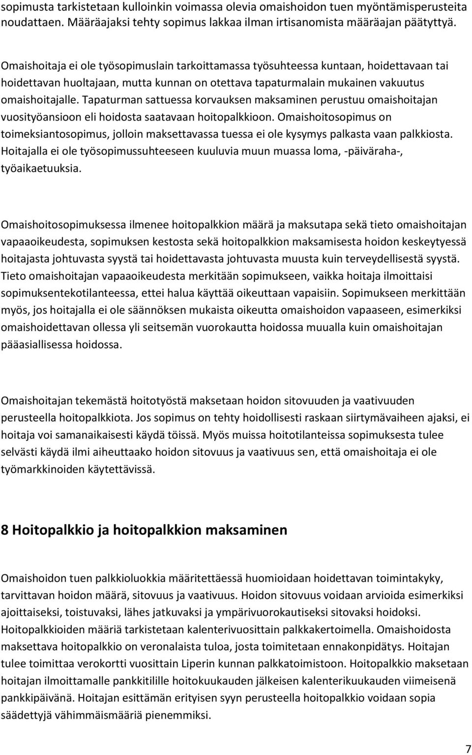 Tapaturman sattuessa korvauksen maksaminen perustuu omaishoitajan vuosityöansioon eli hoidosta saatavaan hoitopalkkioon.