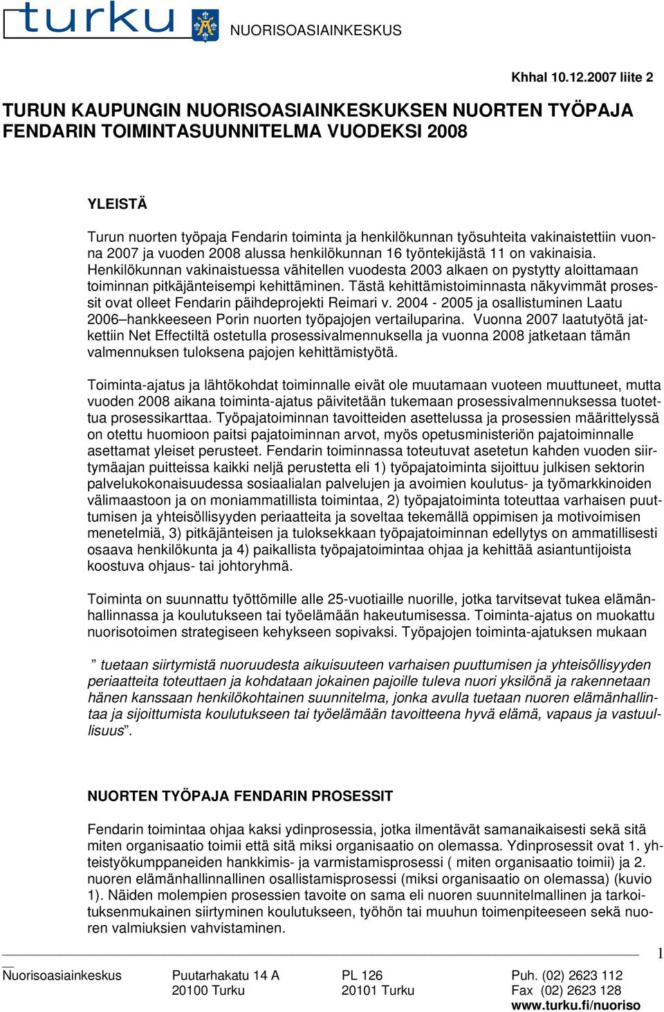 vakinaistettiin vuonna 2007 ja vuoden 2008 alussa henkilökunnan 16 työntekijästä 11 on vakinaisia.