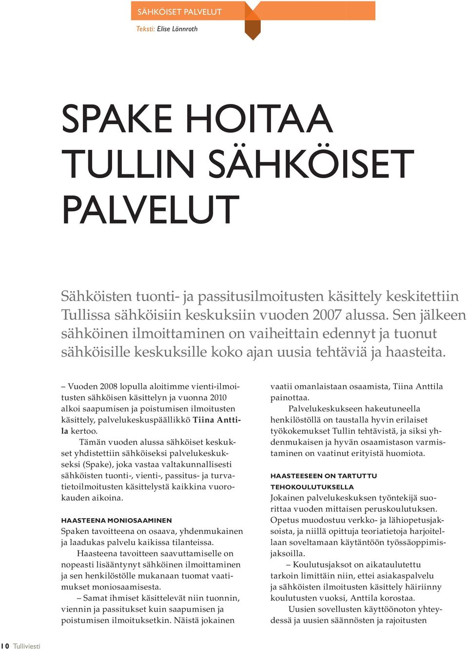 Vuoden 2008 lopulla aloitimme vienti-ilmoitusten sähköisen käsittelyn ja vuonna 2010 alkoi saapumisen ja poistumisen ilmoitusten käsittely, palvelukeskuspäällikkö Tiina Anttila kertoo.