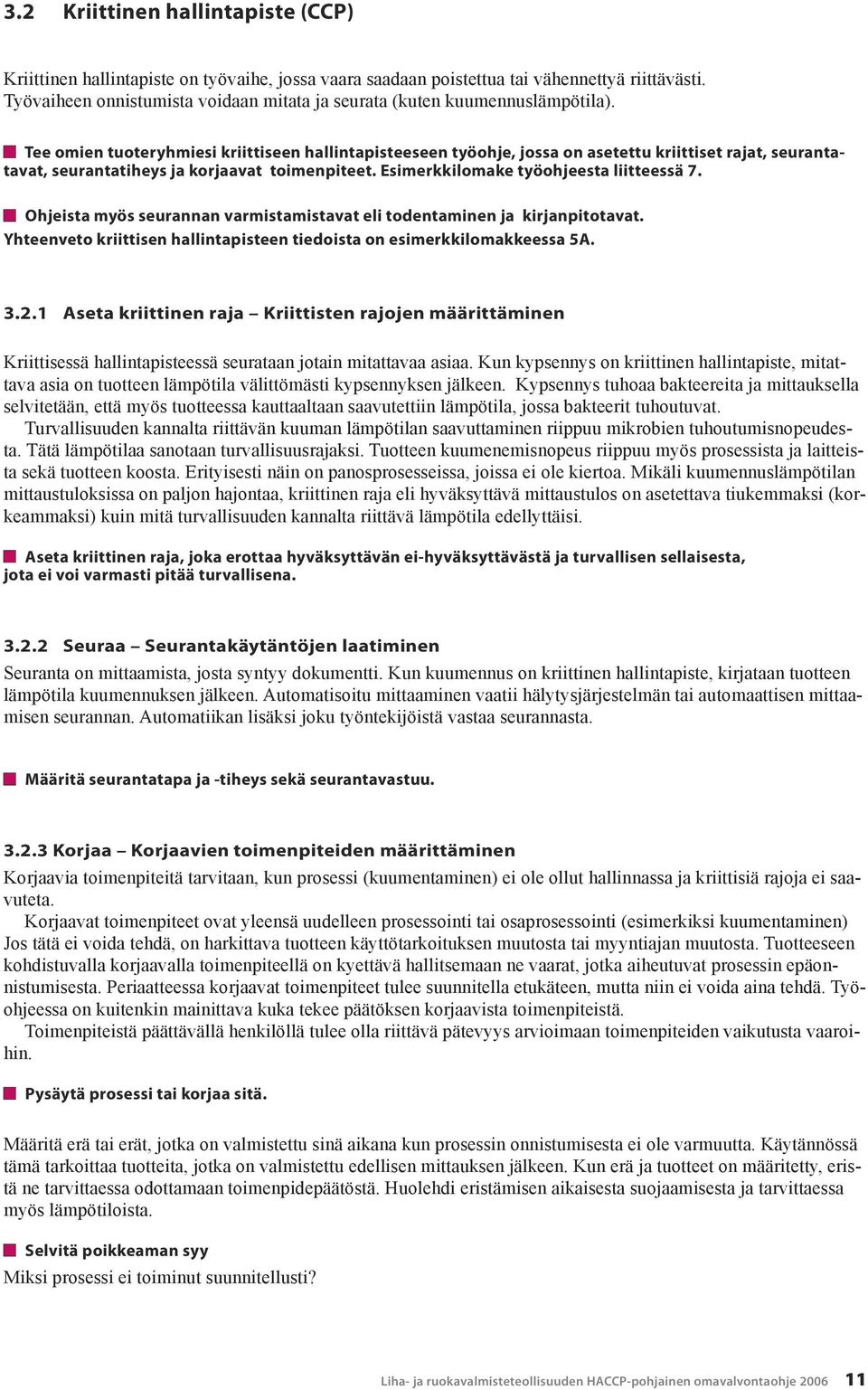 Tee omien tuoteryhmiesi kriittiseen hallintapisteeseen työohje, jossa on asetettu kriittiset rajat, seurantatavat, seurantatiheys ja korjaavat toimenpiteet. Esimerkkilomake työohjeesta liitteessä 7.