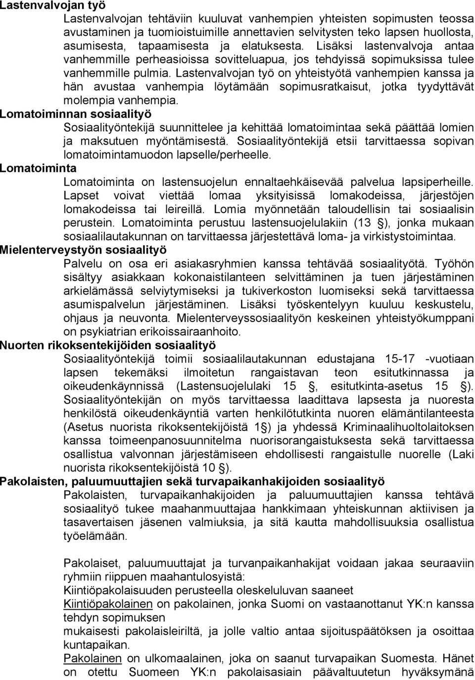 Lastenvalvojan työ on yhteistyötä vanhempien kanssa ja hän avustaa vanhempia löytämään sopimusratkaisut, jotka tyydyttävät molempia vanhempia.