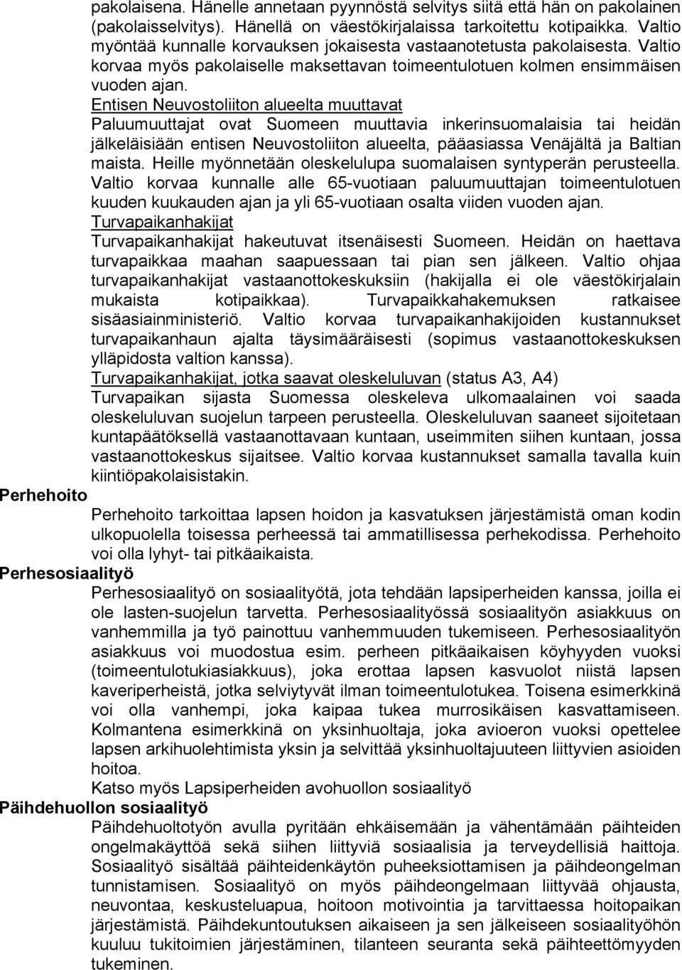 Entisen Neuvostoliiton alueelta muuttavat Paluumuuttajat ovat Suomeen muuttavia inkerinsuomalaisia tai heidän jälkeläisiään entisen Neuvostoliiton alueelta, pääasiassa Venäjältä ja Baltian maista.