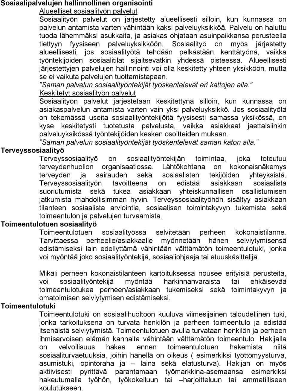 Sosiaalityö on myös järjestetty alueellisesti, jos sosiaalityötä tehdään pelkästään kenttätyönä, vaikka työntekijöiden sosiaalitilat sijaitsevatkin yhdessä pisteessä.