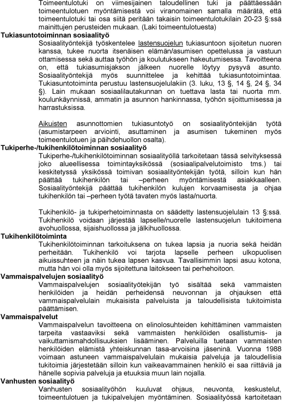 (Laki toimeentulotuesta) Tukiasuntotoiminnan sosiaalityö Sosiaalityöntekijä työskentelee lastensuojelun tukiasuntoon sijoitetun nuoren kanssa, tukee nuorta itsenäisen elämän/asumisen opettelussa ja