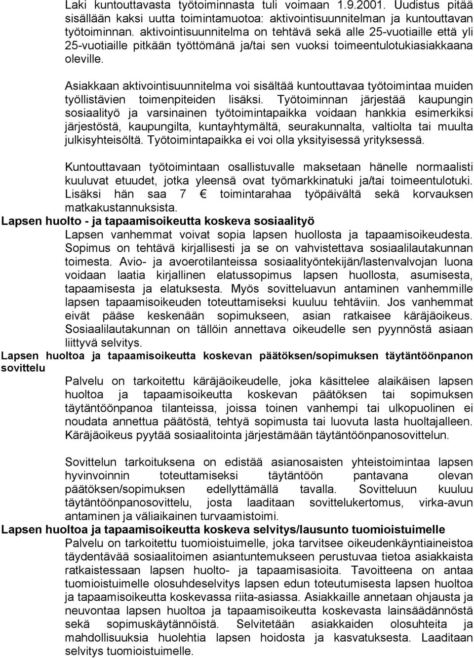 Asiakkaan aktivointisuunnitelma voi sisältää kuntouttavaa työtoimintaa muiden työllistävien toimenpiteiden lisäksi.