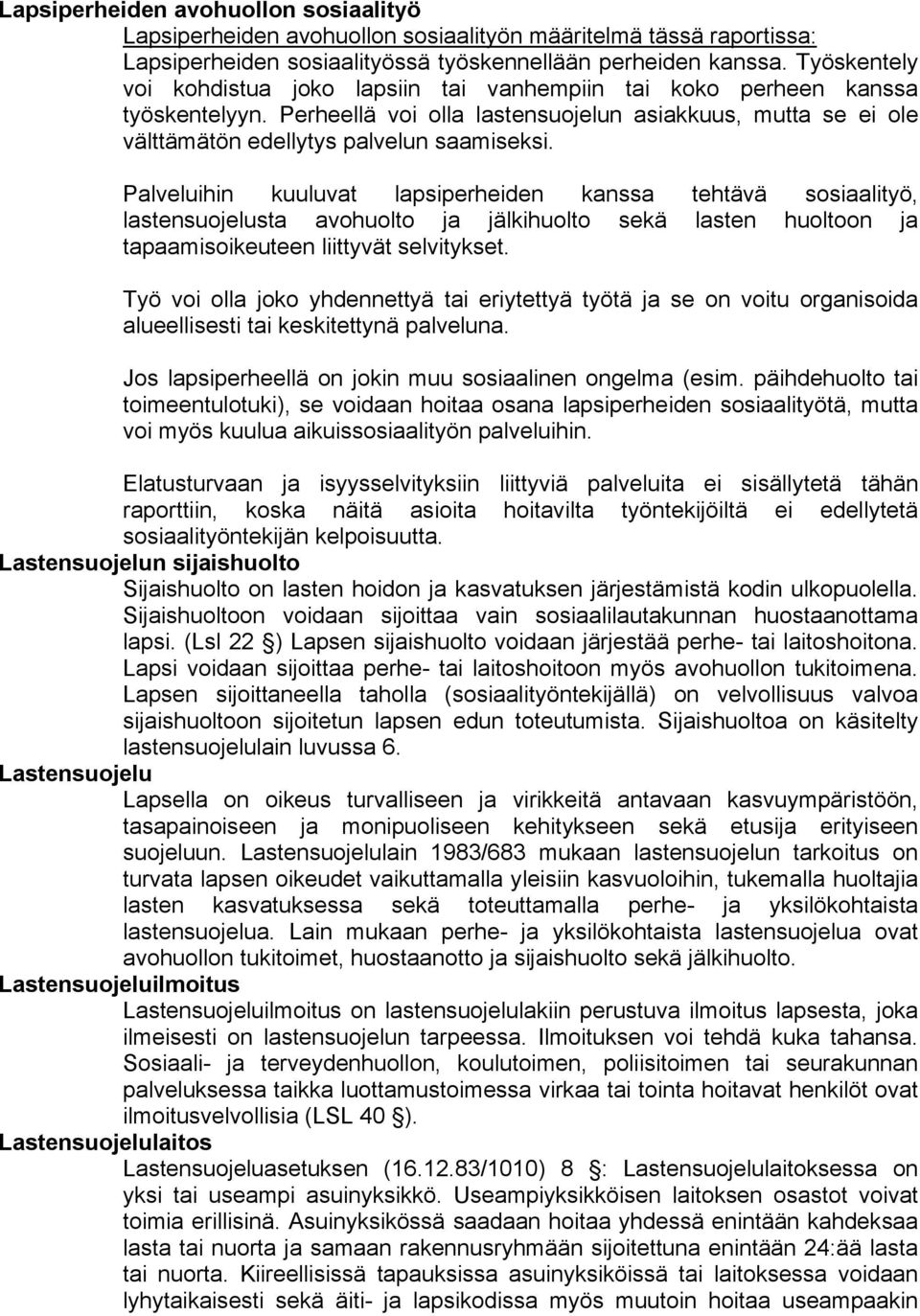 Palveluihin kuuluvat lapsiperheiden kanssa tehtävä sosiaalityö, lastensuojelusta avohuolto ja jälkihuolto sekä lasten huoltoon ja tapaamisoikeuteen liittyvät selvitykset.