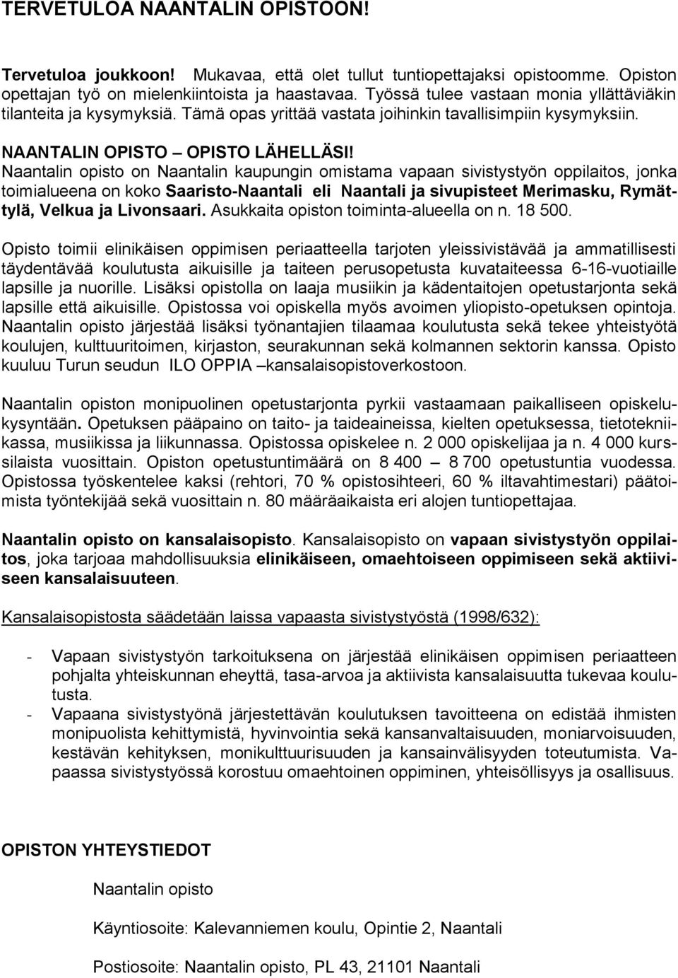 Naantalin opisto on Naantalin kaupungin omistama vapaan sivistystyön oppilaitos, jonka toimialueena on koko Saaristo-Naantali eli Naantali ja sivupisteet Merimasku, Rymättylä, Velkua ja Livonsaari.