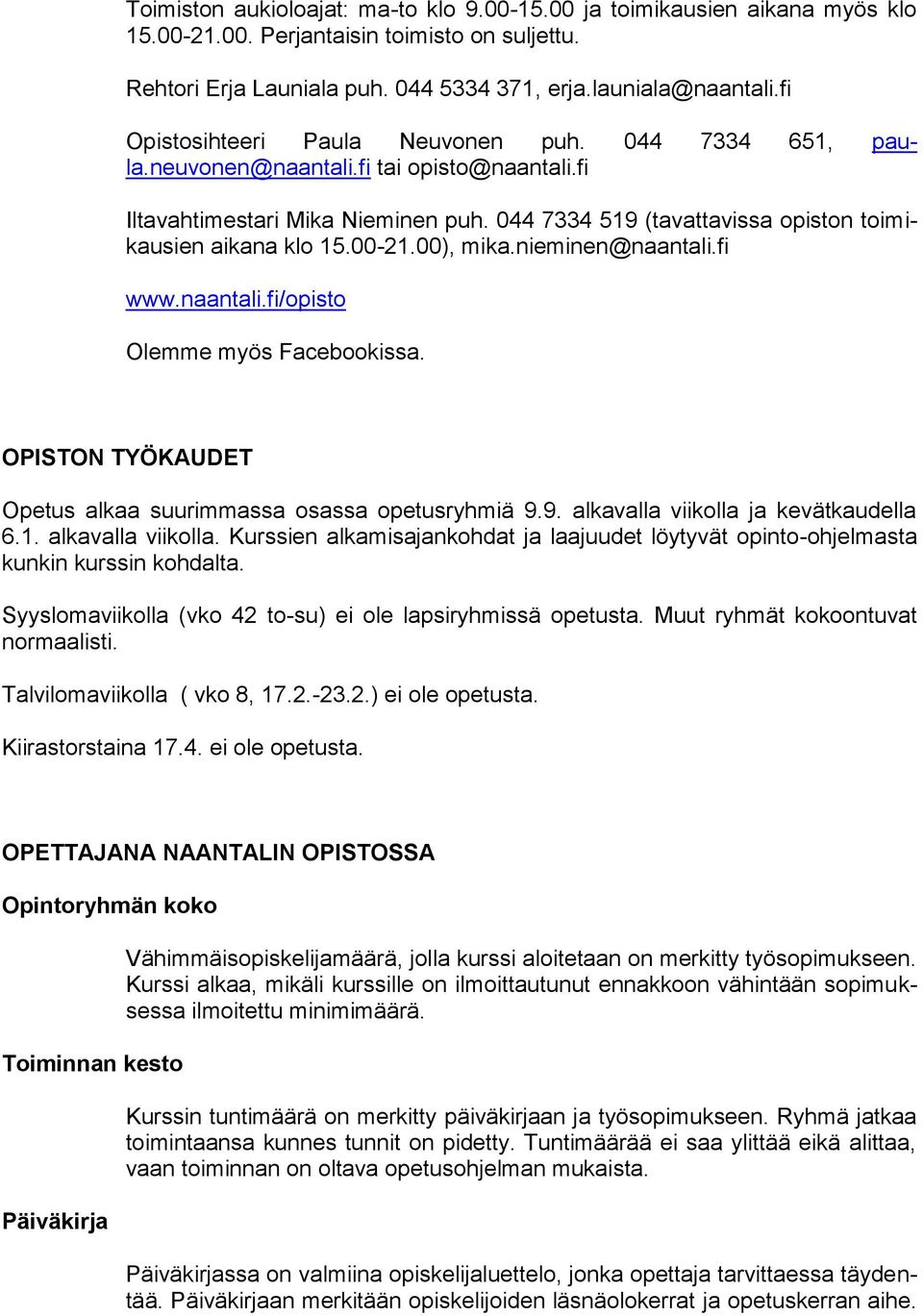 00-21.00), mika.nieminen@naantali.fi www.naantali.fi/opisto Olemme myös Facebookissa. OPISTON TYÖKAUDET Opetus alkaa suurimmassa osassa opetusryhmiä 9.9. alkavalla viikolla 