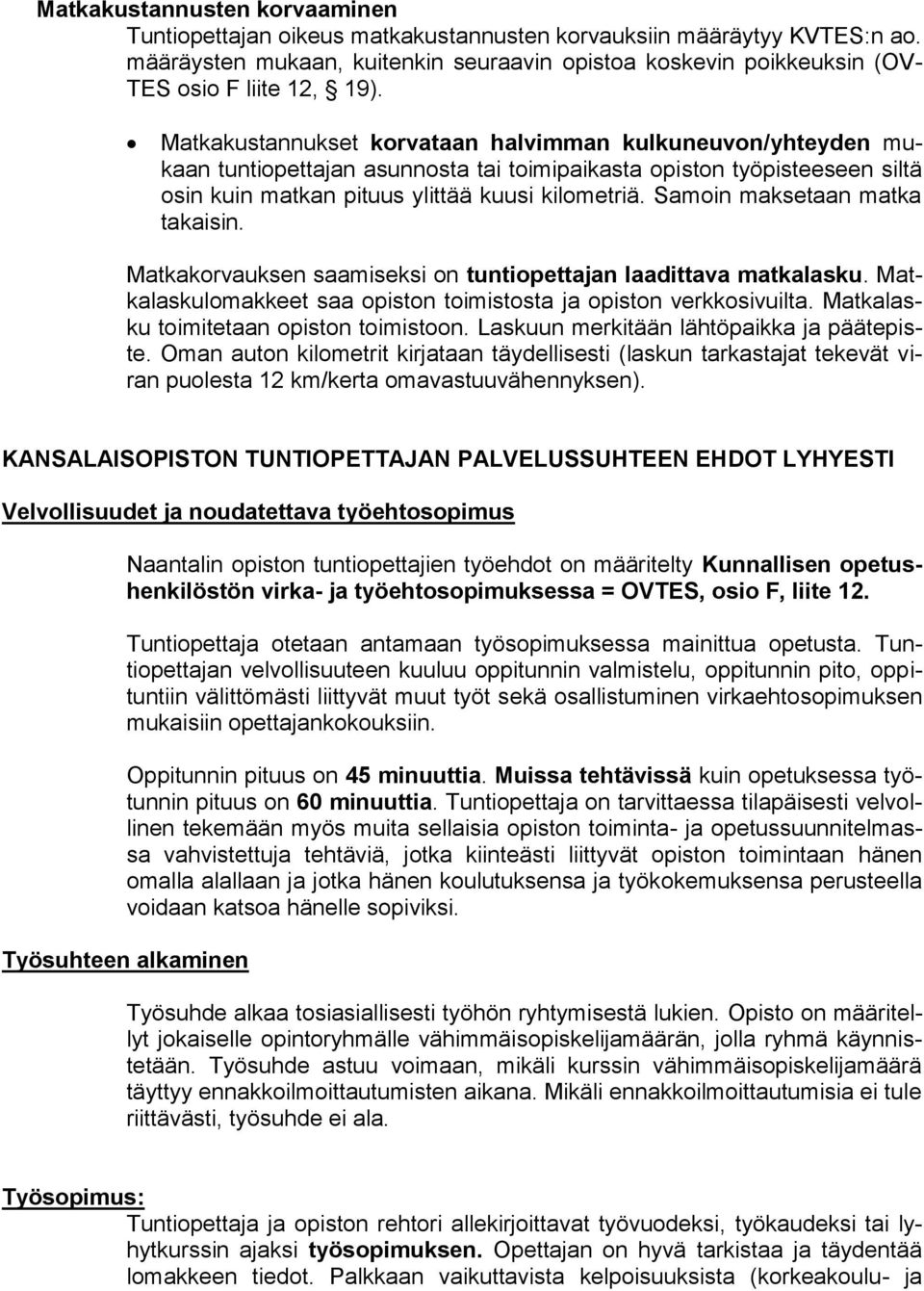 Matkakustannukset korvataan halvimman kulkuneuvon/yhteyden mukaan tuntiopettajan asunnosta tai toimipaikasta opiston työpisteeseen siltä osin kuin matkan pituus ylittää kuusi kilometriä.