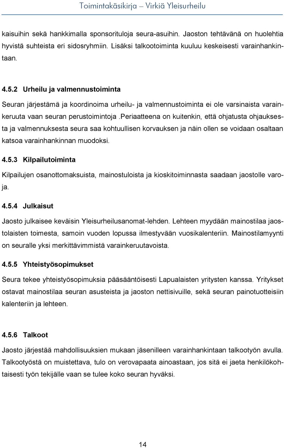 periaatteena on kuitenkin, että ohjatusta ohjauksesta ja valmennuksesta seura saa kohtuullisen korvauksen ja näin ollen se voidaan osaltaan katsoa varainhankinnan muodoksi. 4.5.