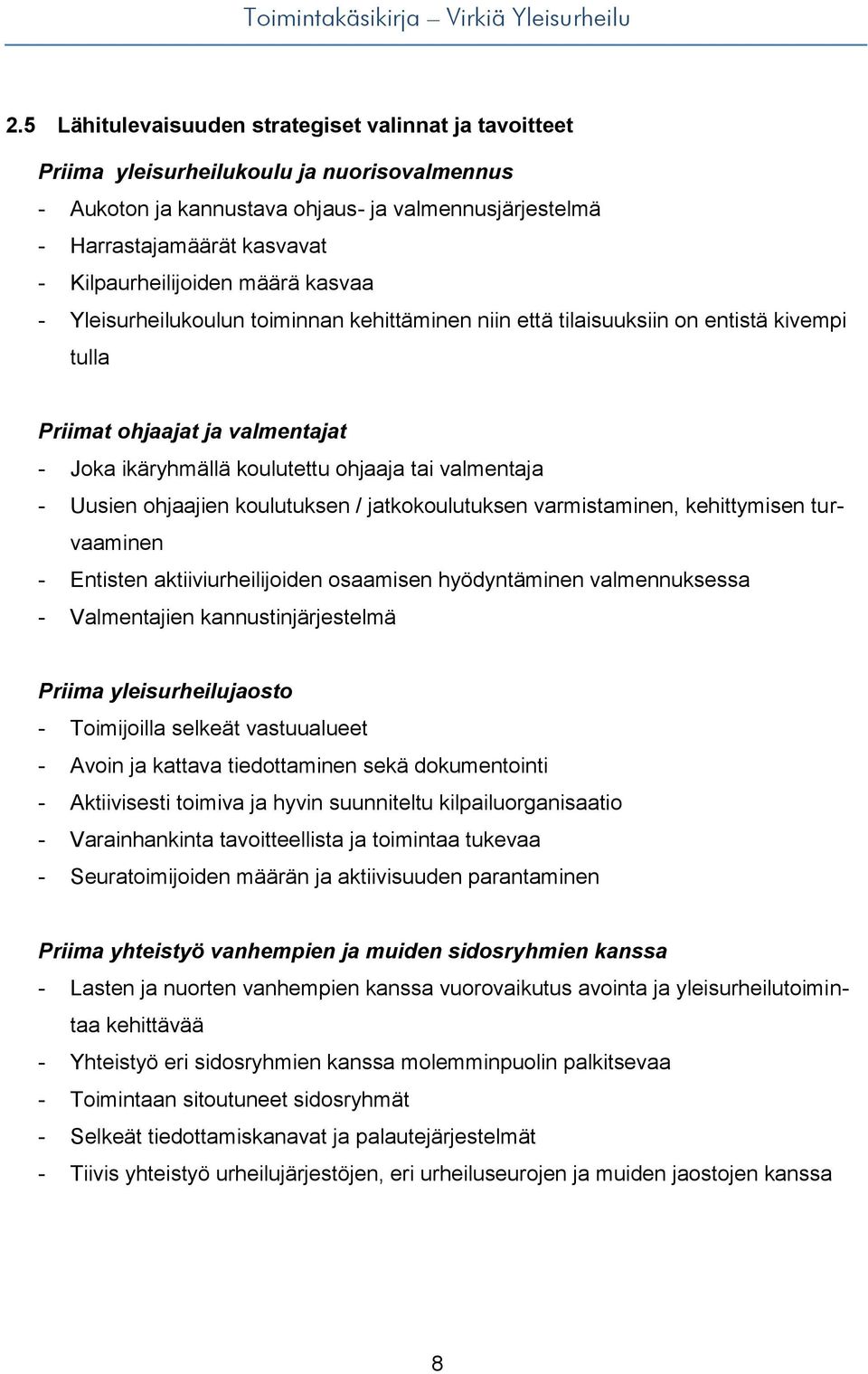 valmentaja - Uusien ohjaajien koulutuksen / jatkokoulutuksen varmistaminen, kehittymisen turvaaminen - Entisten aktiiviurheilijoiden osaamisen hyödyntäminen valmennuksessa - Valmentajien