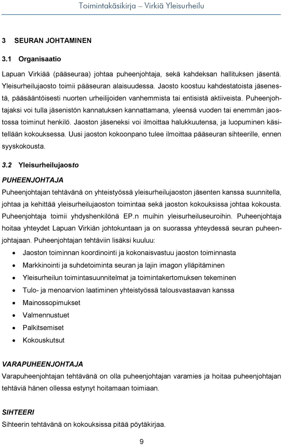 Puheenjohtajaksi voi tulla jäsenistön kannatuksen kannattamana, yleensä vuoden tai enemmän jaostossa toiminut henkilö.