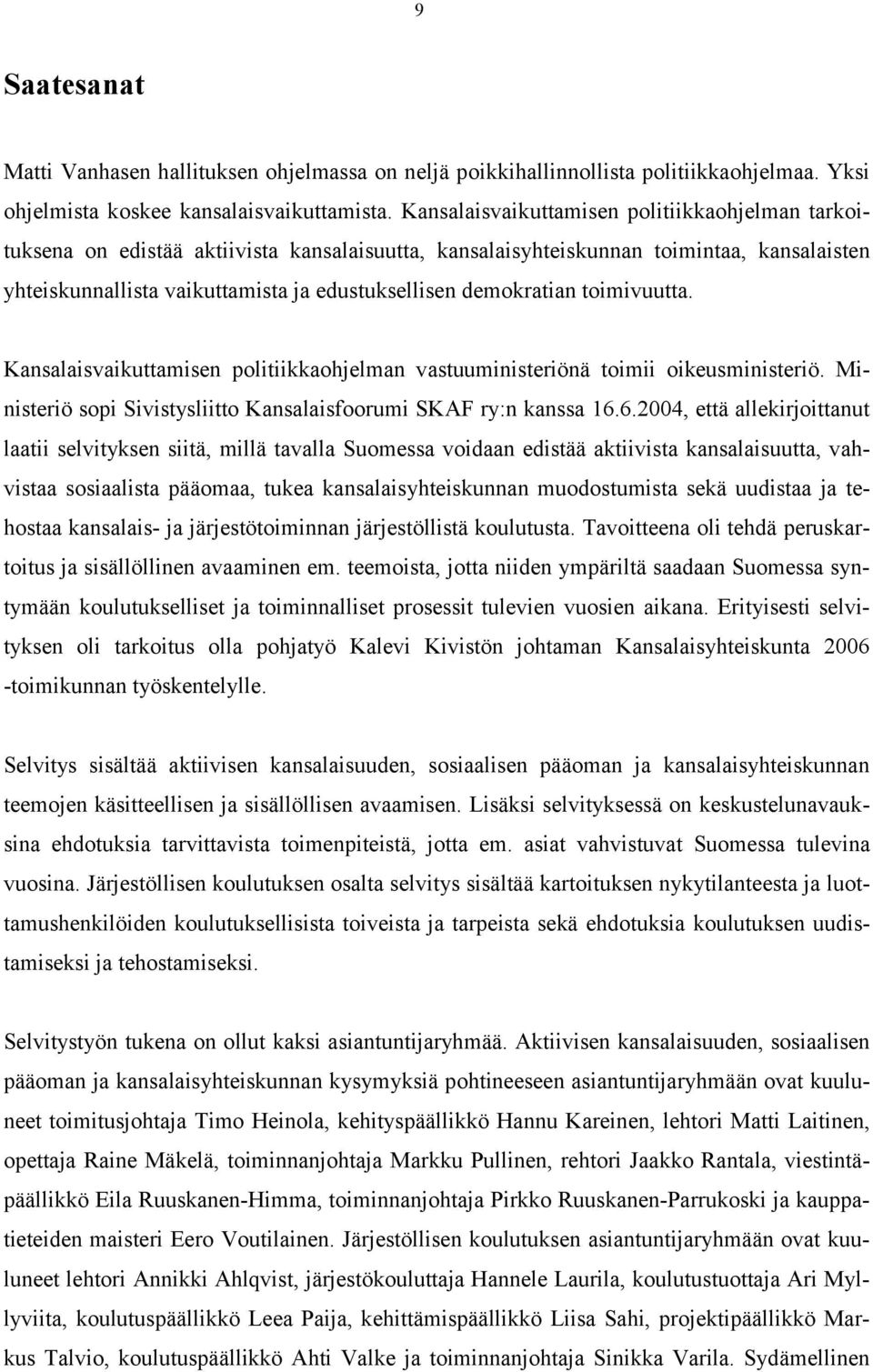 demokratian toimivuutta. Kansalaisvaikuttamisen politiikkaohjelman vastuuministeriönä toimii oikeusministeriö. Ministeriö sopi Sivistysliitto Kansalaisfoorumi SKAF ry:n kanssa 16.