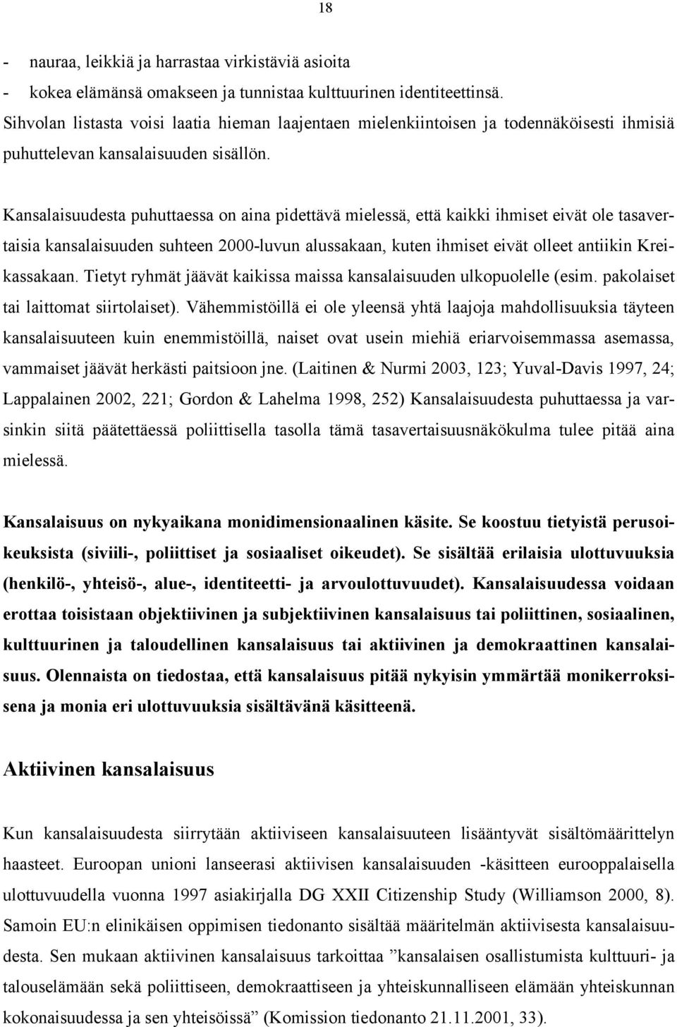 Kansalaisuudesta puhuttaessa on aina pidettävä mielessä, että kaikki ihmiset eivät ole tasavertaisia kansalaisuuden suhteen 2000-luvun alussakaan, kuten ihmiset eivät olleet antiikin Kreikassakaan.