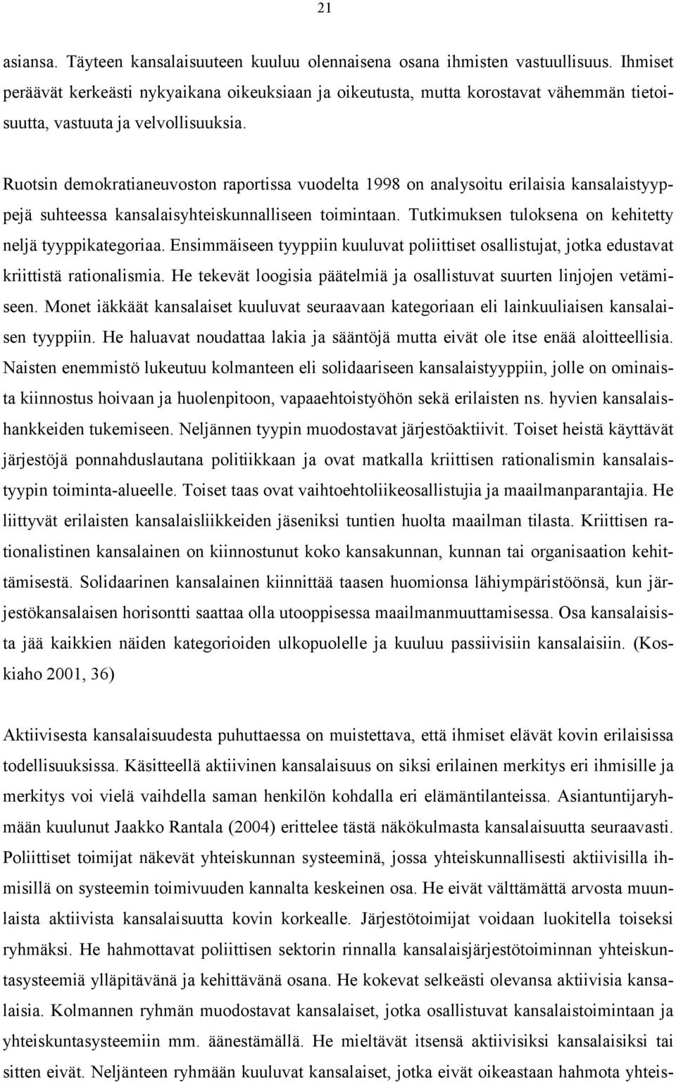 Ruotsin demokratianeuvoston raportissa vuodelta 1998 on analysoitu erilaisia kansalaistyyppejä suhteessa kansalaisyhteiskunnalliseen toimintaan.