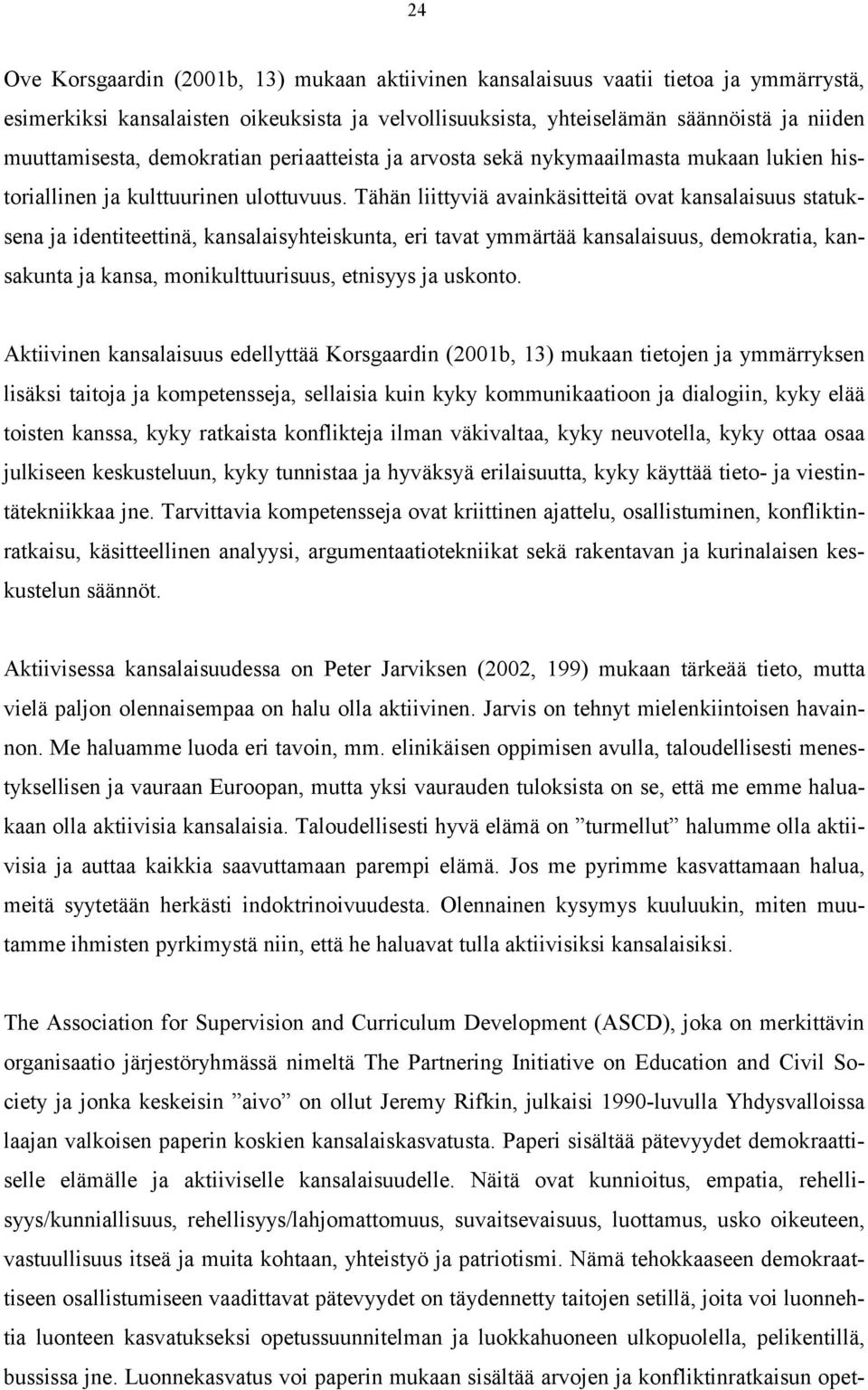 Tähän liittyviä avainkäsitteitä ovat kansalaisuus statuksena ja identiteettinä, kansalaisyhteiskunta, eri tavat ymmärtää kansalaisuus, demokratia, kansakunta ja kansa, monikulttuurisuus, etnisyys ja