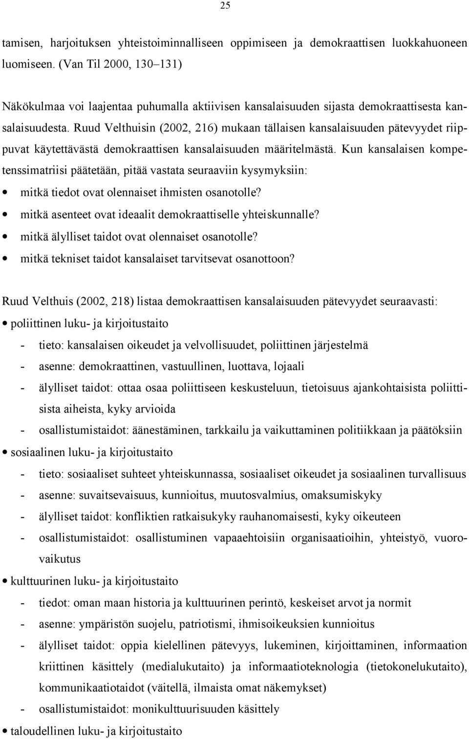 Ruud Velthuisin (2002, 216) mukaan tällaisen kansalaisuuden pätevyydet riippuvat käytettävästä demokraattisen kansalaisuuden määritelmästä.