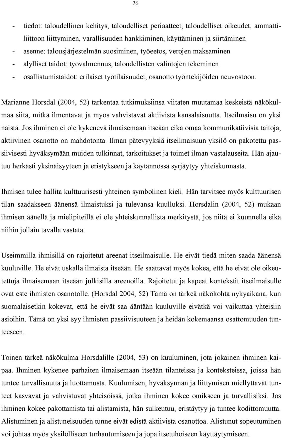 Marianne Horsdal (2004, 52) tarkentaa tutkimuksiinsa viitaten muutamaa keskeistä näkökulmaa siitä, mitkä ilmentävät ja myös vahvistavat aktiivista kansalaisuutta. Itseilmaisu on yksi näistä.