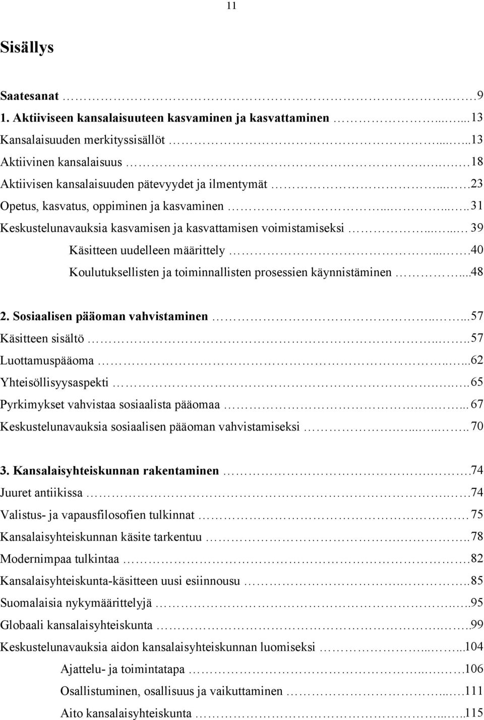 ..... 39 Käsitteen uudelleen määrittely.... 40 Koulutuksellisten ja toiminnallisten prosessien käynnistäminen... 48 2. Sosiaalisen pääoman vahvistaminen..... 57 Käsitteen sisältö.... 57 Luottamuspääoma.