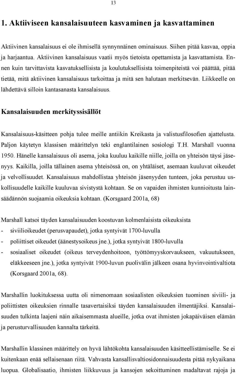 Ennen kuin tarvittavista kasvatuksellisista ja koulutuksellisista toimenpiteistä voi päättää, pitää tietää, mitä aktiivinen kansalaisuus tarkoittaa ja mitä sen halutaan merkitsevän.