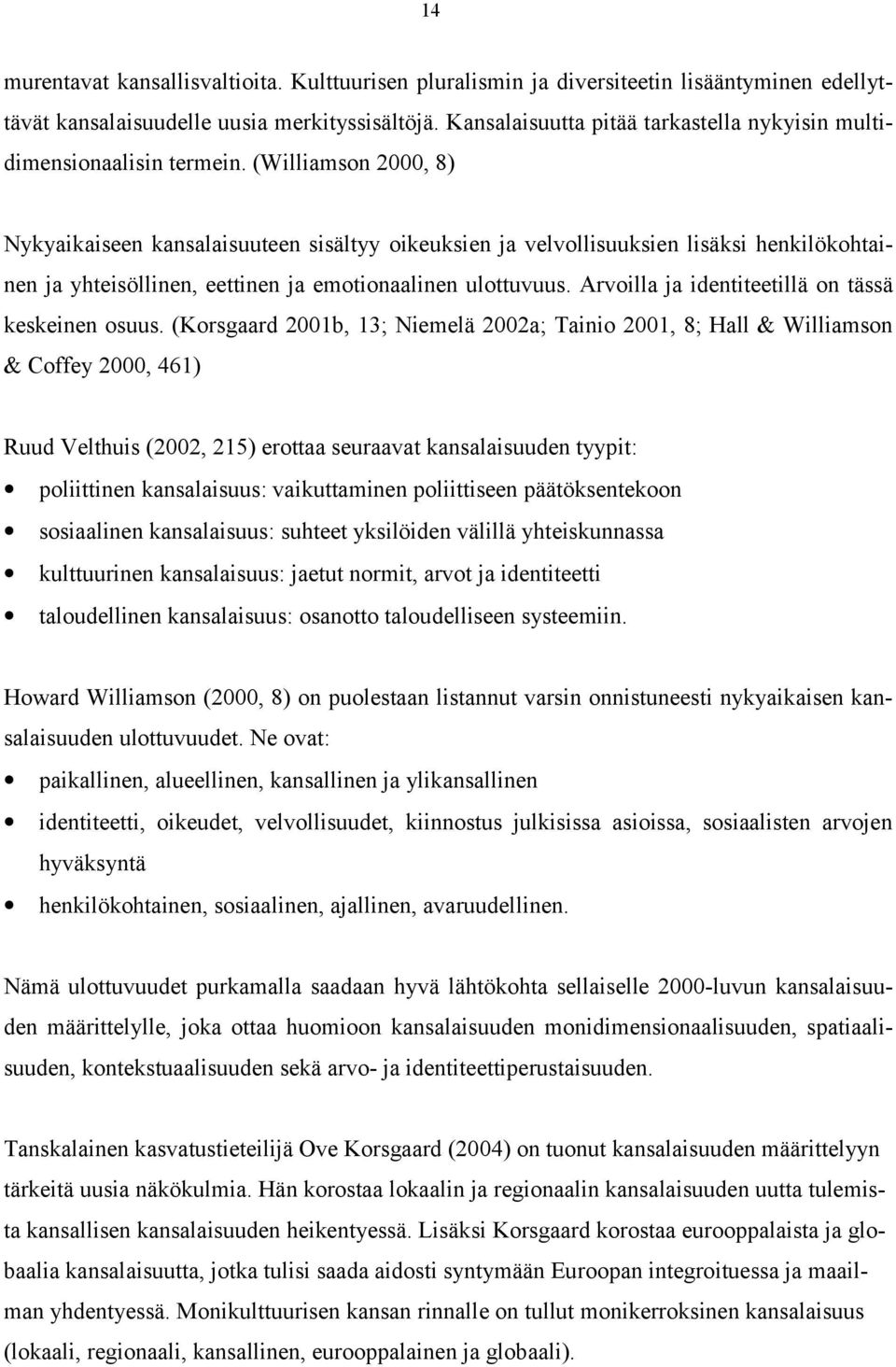 (Williamson 2000, 8) Nykyaikaiseen kansalaisuuteen sisältyy oikeuksien ja velvollisuuksien lisäksi henkilökohtainen ja yhteisöllinen, eettinen ja emotionaalinen ulottuvuus.