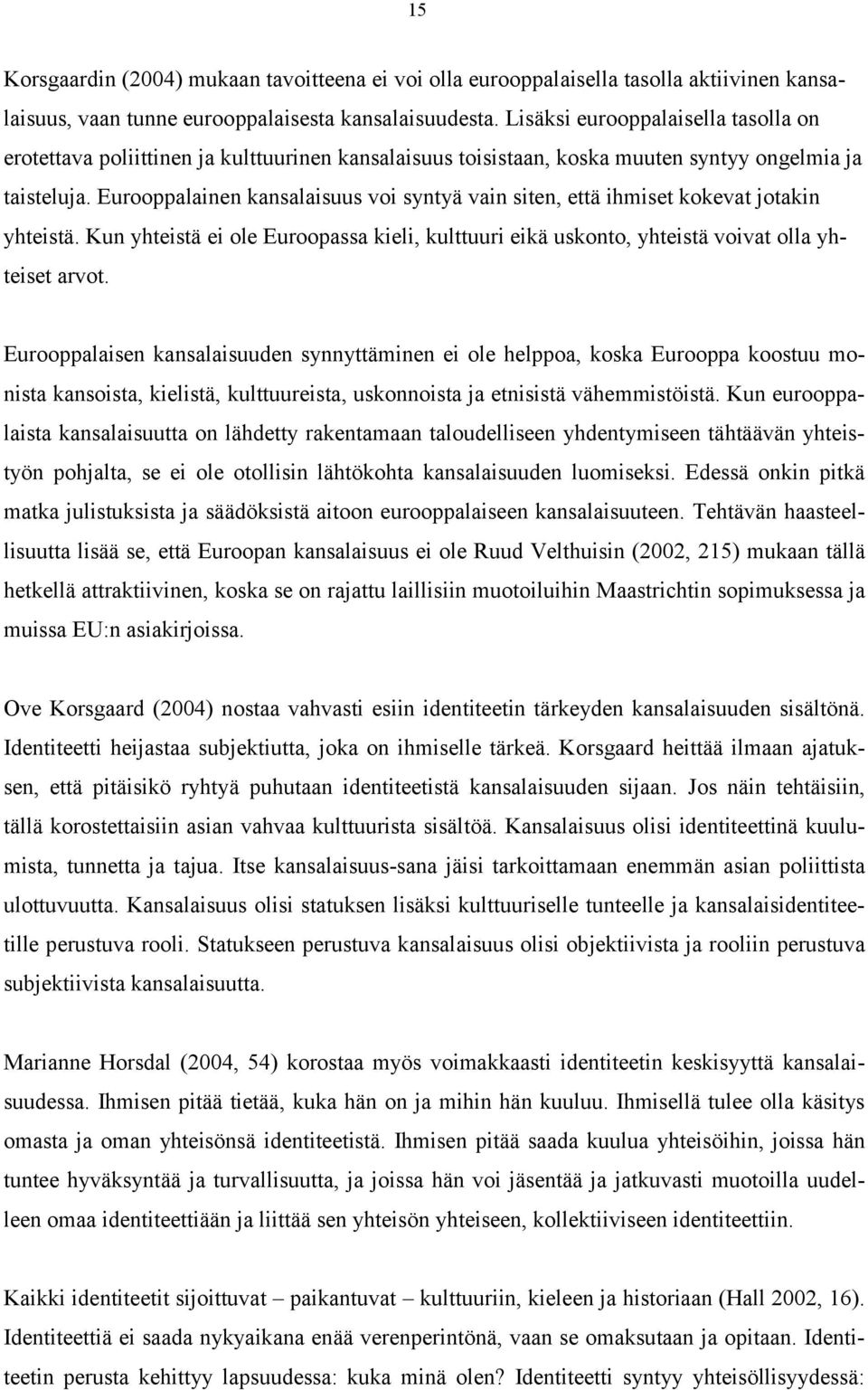 Eurooppalainen kansalaisuus voi syntyä vain siten, että ihmiset kokevat jotakin yhteistä. Kun yhteistä ei ole Euroopassa kieli, kulttuuri eikä uskonto, yhteistä voivat olla yhteiset arvot.