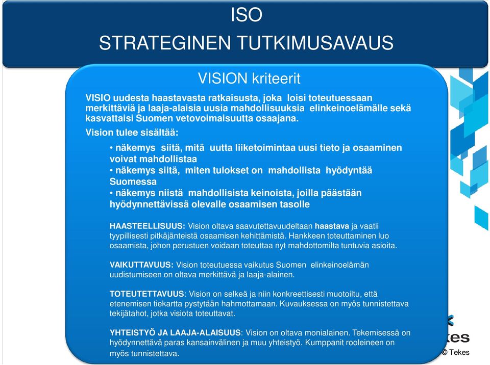 Vision tulee sisältää: näkemys siitä, mitä uutta liiketoimintaa uusi tieto ja osaaminen voivat mahdollistaa näkemys siitä, miten tulokset on mahdollista hyödyntää Suomessa näkemys niistä