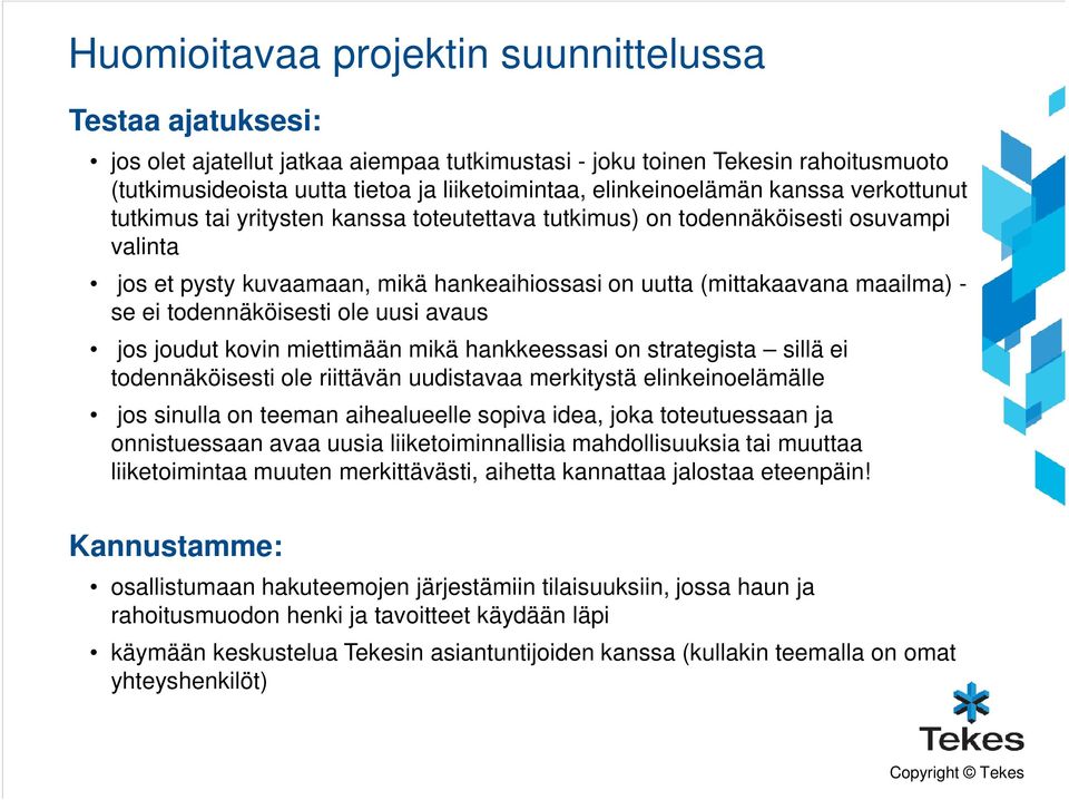 maailma) - se ei todennäköisesti ole uusi avaus jos joudut kovin miettimään mikä hankkeessasi on strategista sillä ei todennäköisesti ole riittävän uudistavaa merkitystä elinkeinoelämälle jos sinulla