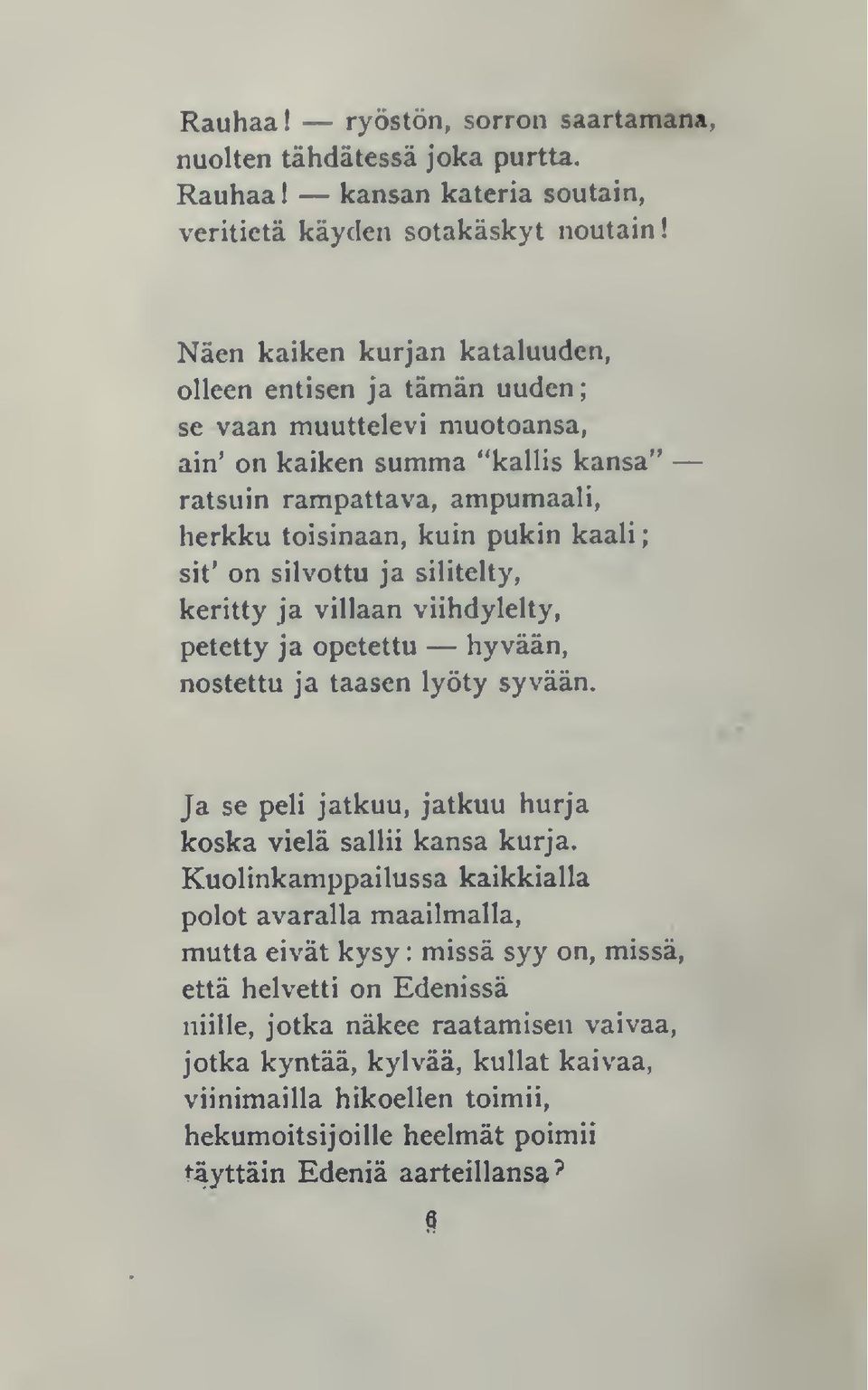 on silvottu ja silitelty, keritty ja villaan viihdylelty, petetty ja opetettu hyvään, nostettu ja taasen lyöty syvään. Ja se peli jatkuu, jatkuu hurja koska vielä sallii kansa kurja.