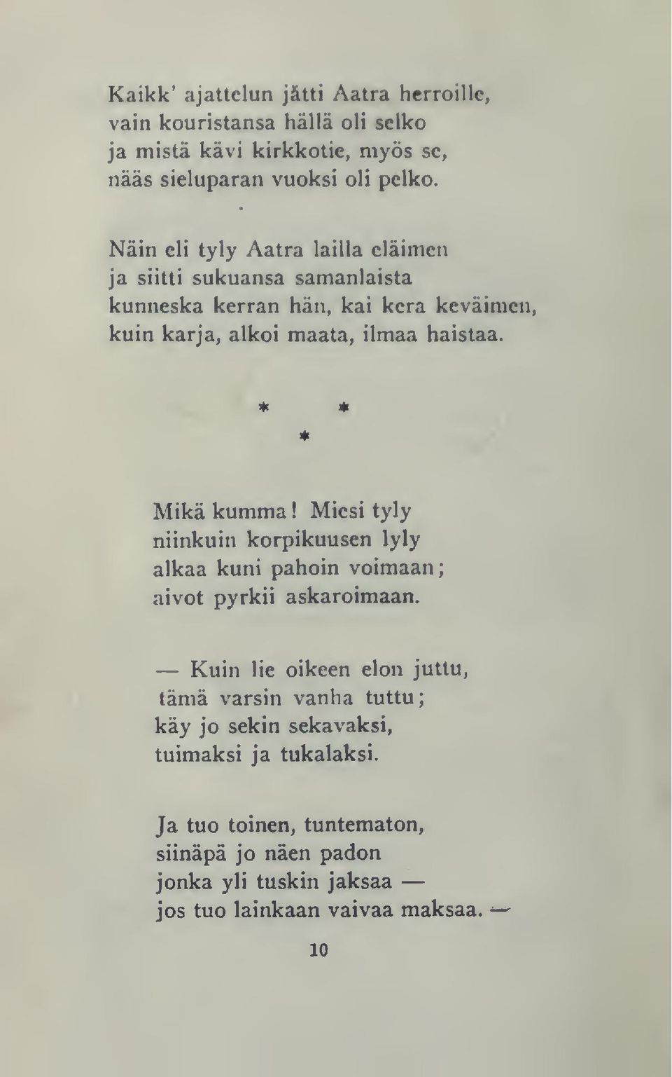 Mikä kumma! Miesi tyly niinkuin korpikuusen lyly alkaa kuni pahoin voimaan; aivot pyrkii askaroimaan.