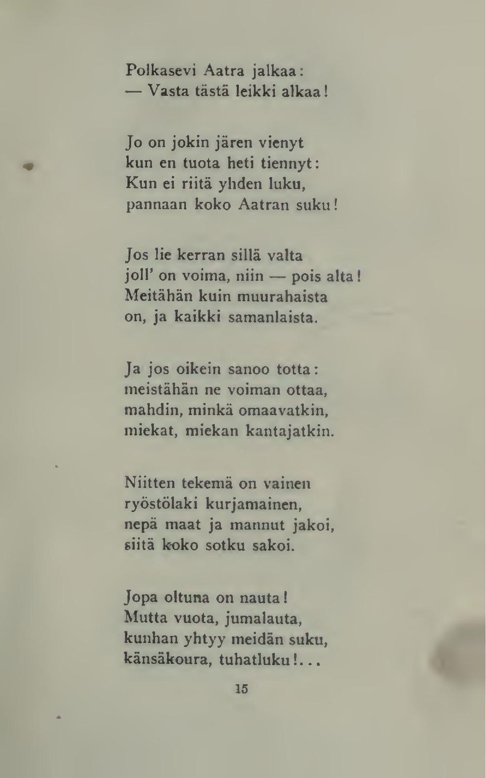 Ja jos oikein sanoo totta: meistähän ne voiman ottaa, mahdin, minkä omaavatkin, miekat, miekan kantajatkin.