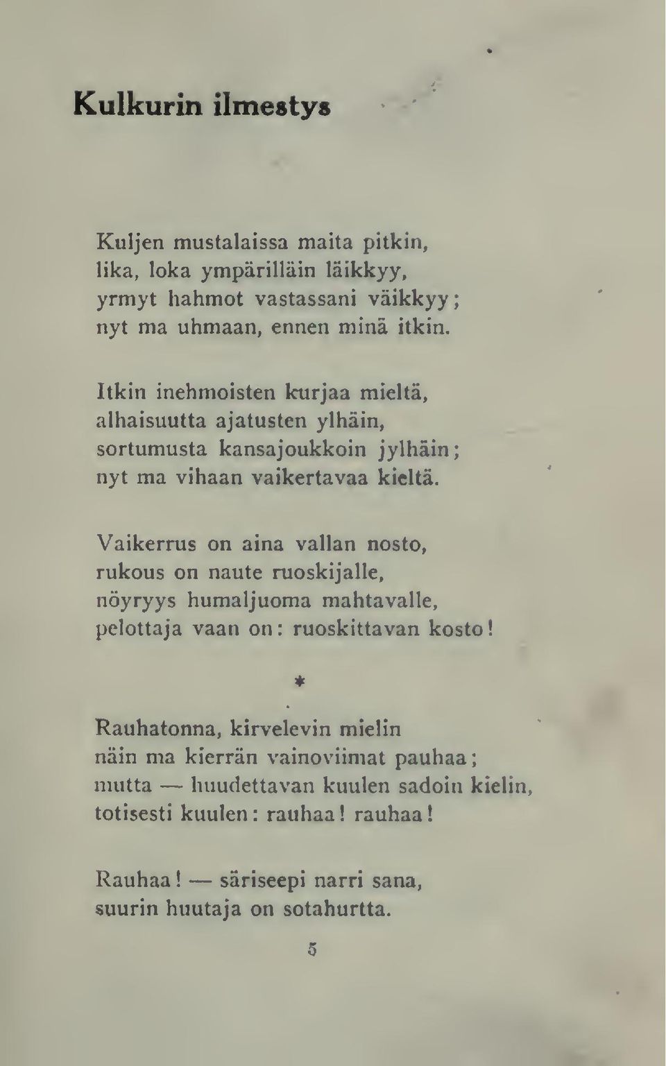 Vaikerrus on aina vallan nosto, rukous on naute ruoskijalle, nöyryys humaljuoma mahtavalle, pelottaja vaan on : ruoskittavan kosto Rauhatonna,