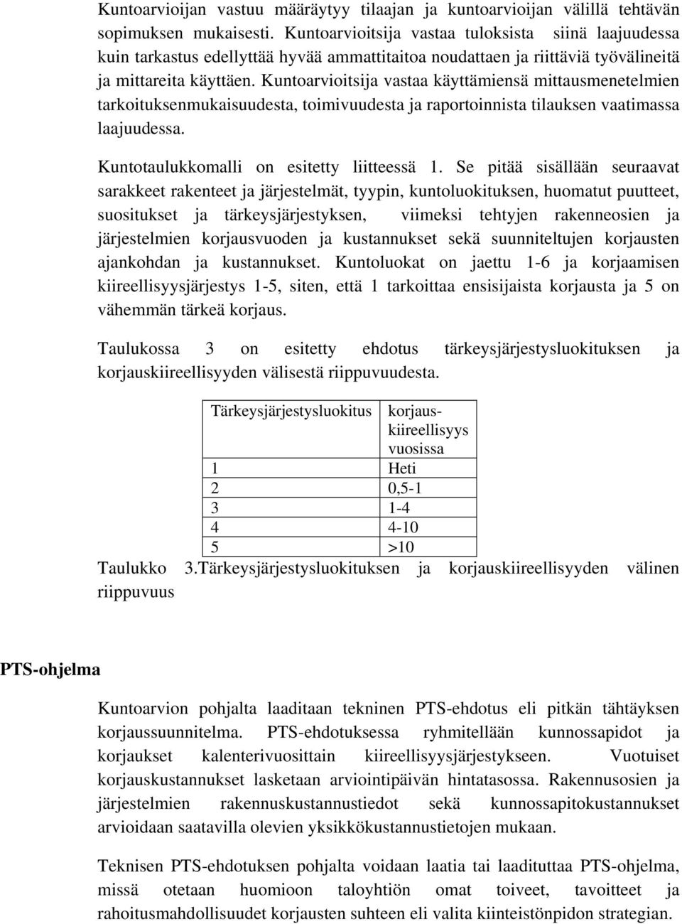 Kuntoarvioitsija vastaa käyttämiensä mittausmenetelmien tarkoituksenmukaisuudesta, toimivuudesta ja raportoinnista tilauksen vaatimassa laajuudessa. Kuntotaulukkomalli on esitetty liitteessä 1.